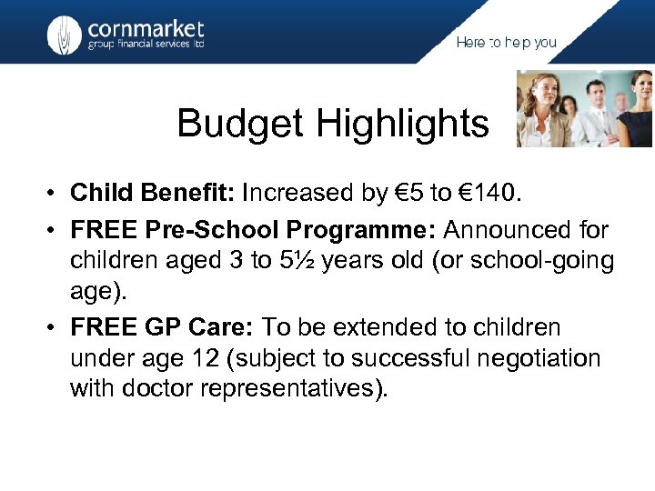 Budget Highlights • Child Benefit: Increased by € 5 to € 140. • FREE