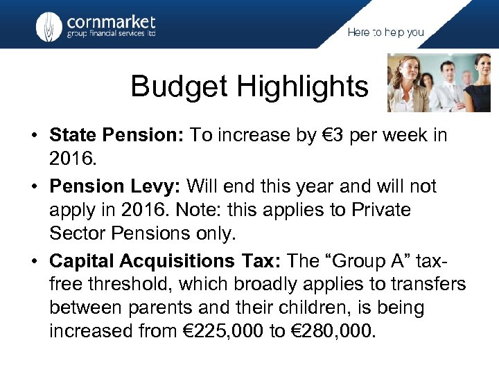Budget Highlights • State Pension: To increase by € 3 per week in 2016.