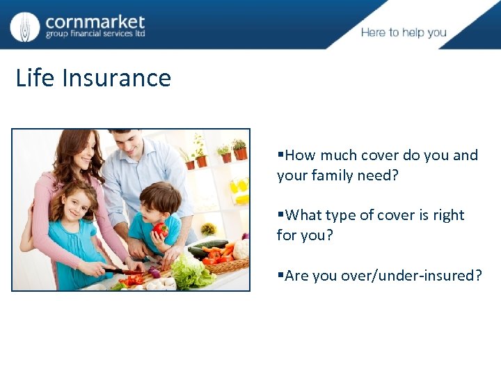 Life Insurance §How much cover do you and your family need? §What type of