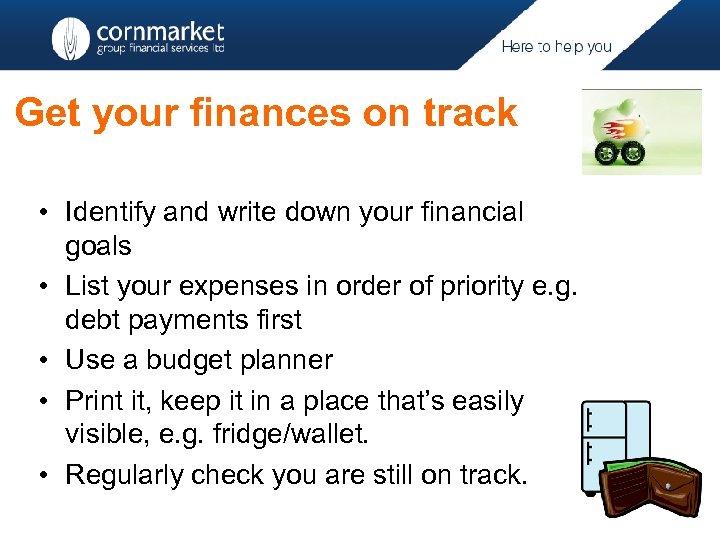 Get your finances on track • Identify and write down your financial goals •