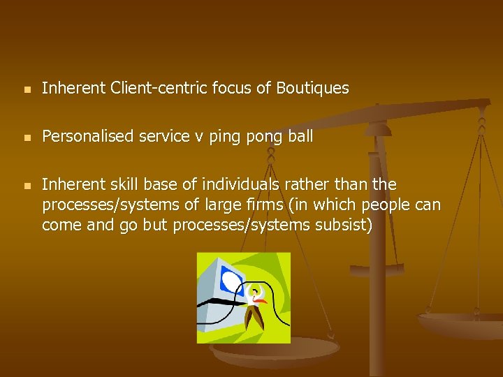 n Inherent Client-centric focus of Boutiques n Personalised service v ping pong ball n