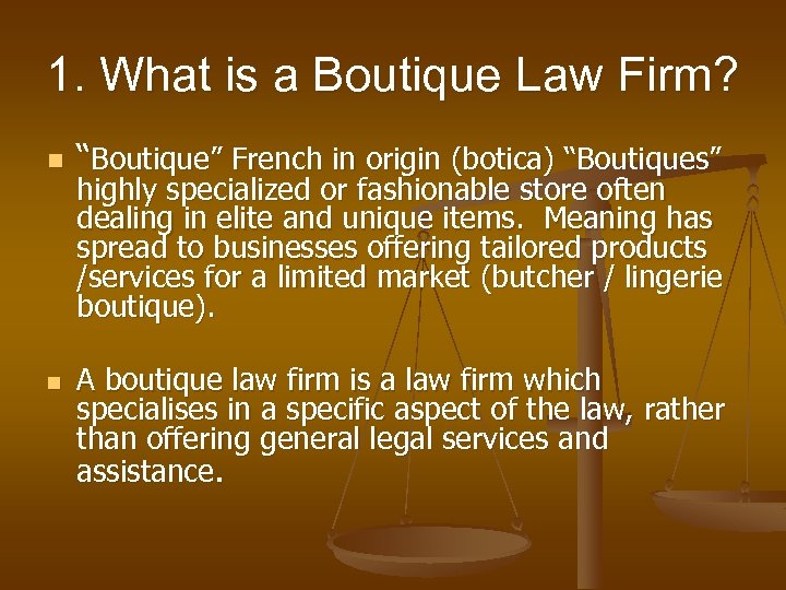 1. What is a Boutique Law Firm? n n “Boutique” French in origin (botica)