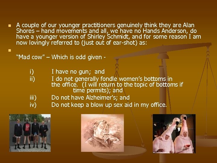 n A couple of our younger practitioners genuinely think they are Alan Shores –