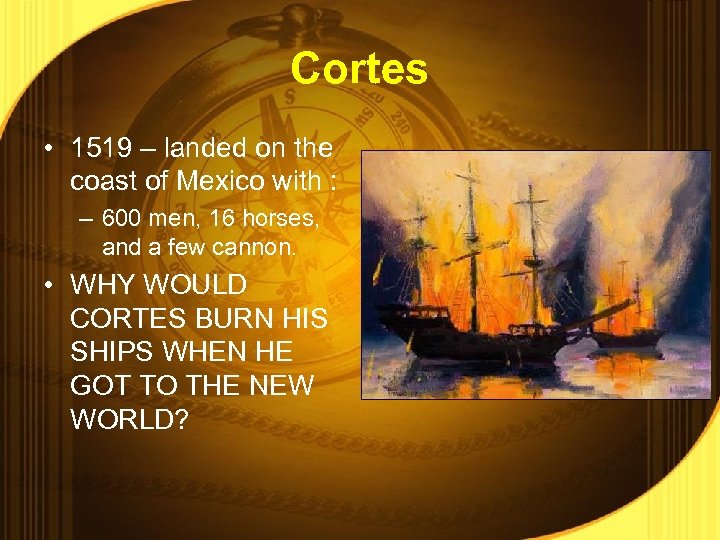 Cortes • 1519 – landed on the coast of Mexico with : – 600