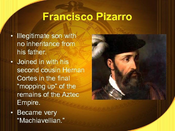 Francisco Pizarro • Illegitimate son with no inheritance from his father. • Joined in