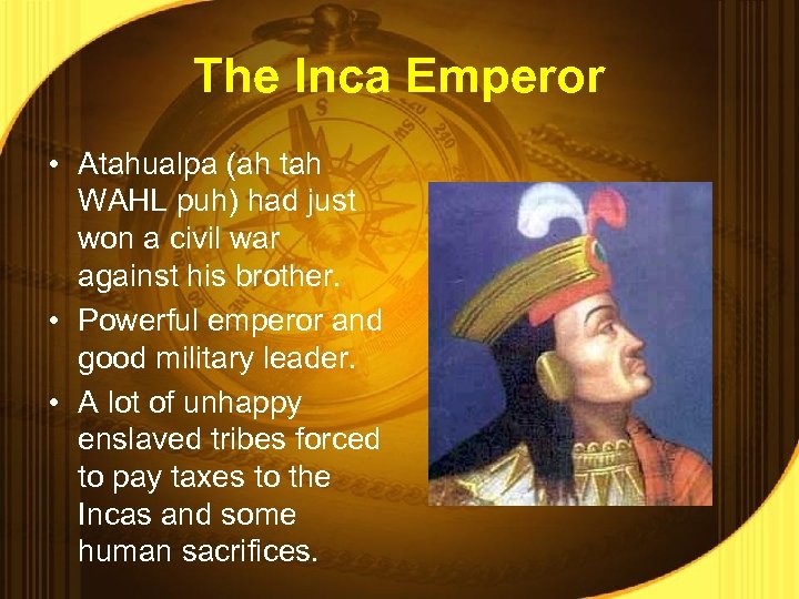 The Inca Emperor • Atahualpa (ah tah WAHL puh) had just won a civil