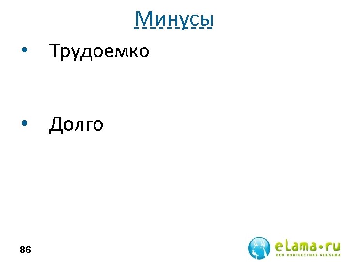 Минусы • Трудоемко • Долго 86 