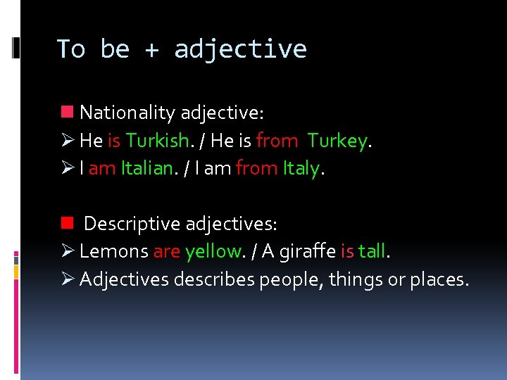 To be + adjective n Nationality adjective: Ø He is Turkish. / He is