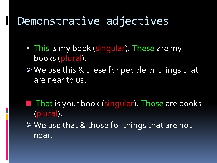 Demonstrative adjectives This is my book (singular). These are my books (plural). Ø We