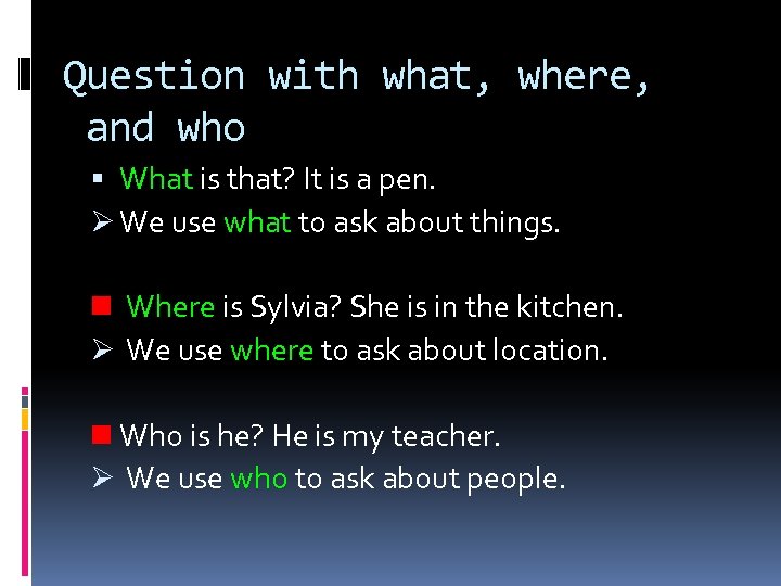 Question with what, where, and who What is that? It is a pen. Ø