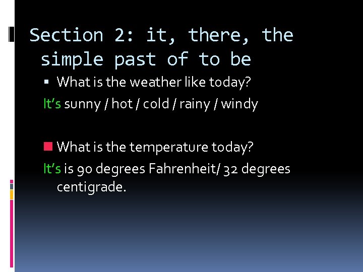 Section 2: it, there, the simple past of to be What is the weather
