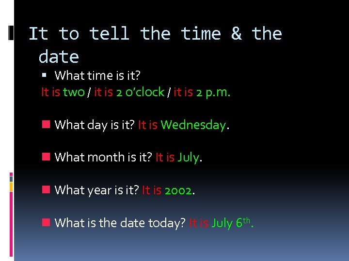 It to tell the time & the date What time is it? It is