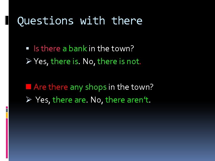 Questions with there Is there a bank in the town? Ø Yes, there is.