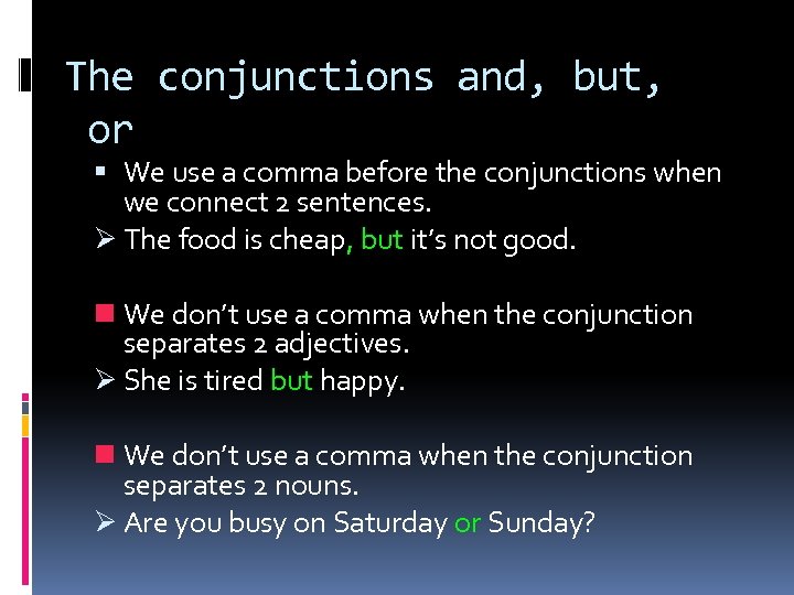 The conjunctions and, but, or We use a comma before the conjunctions when we