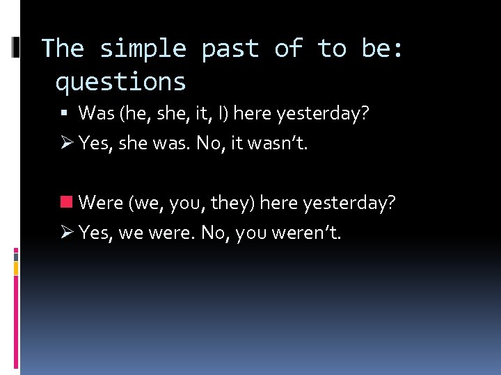 The simple past of to be: questions Was (he, she, it, I) here yesterday?