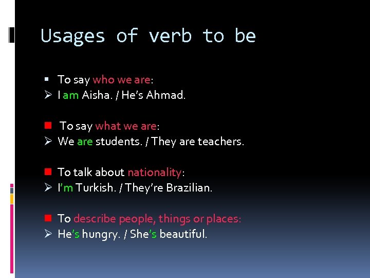 Usages of verb to be To say who we are: Ø I am Aisha.