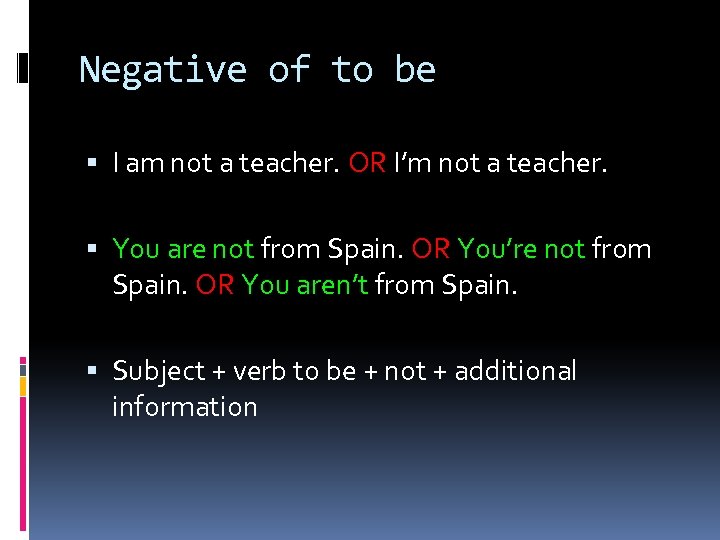 Negative of to be I am not a teacher. OR I’m not a teacher.