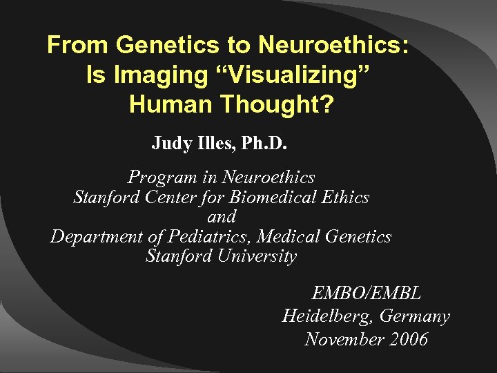 From Genetics to Neuroethics: Is Imaging “Visualizing” Human Thought? Judy Illes, Ph. D. Program