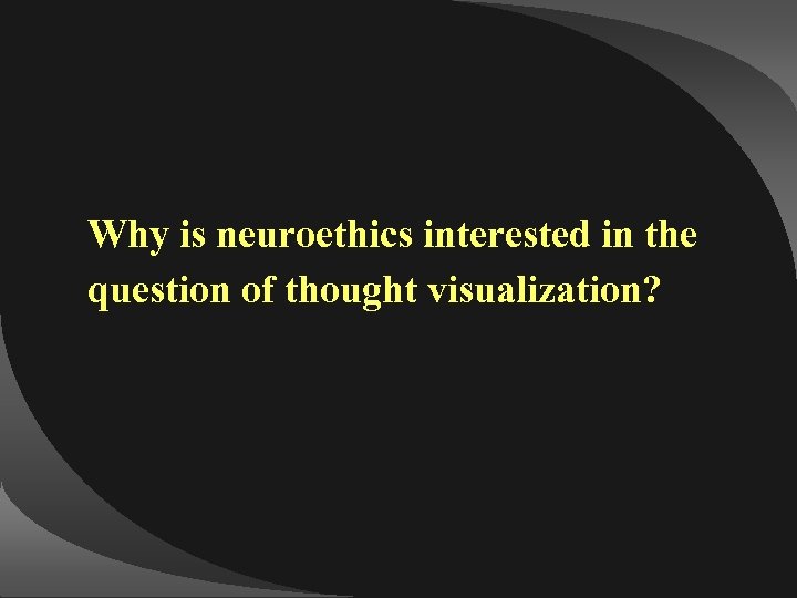 Why is neuroethics interested in the question of thought visualization? 