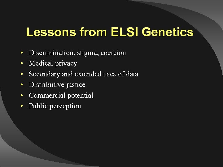 Lessons from ELSI Genetics • • • Discrimination, stigma, coercion Medical privacy Secondary and