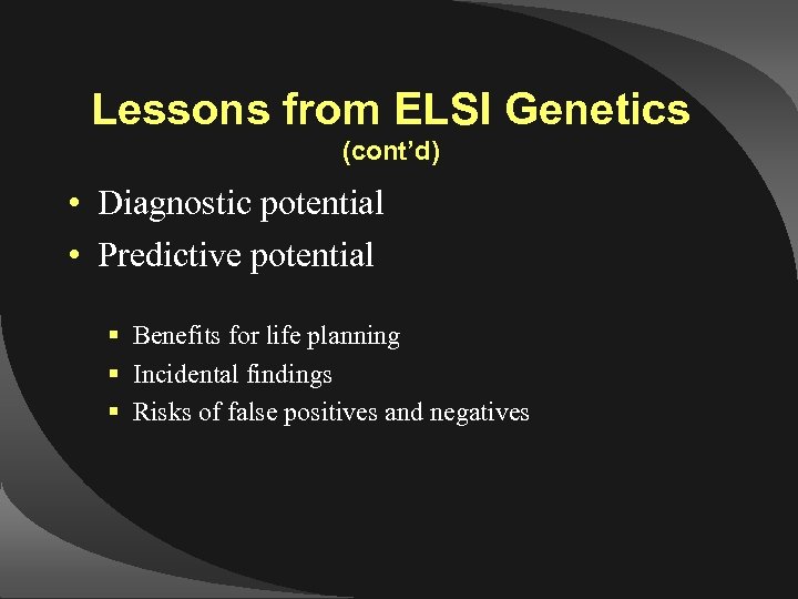 Lessons from ELSI Genetics (cont’d) • Diagnostic potential • Predictive potential § Benefits for