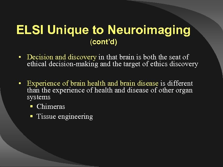 ELSI Unique to Neuroimaging (cont’d) • Decision and discovery in that brain is both
