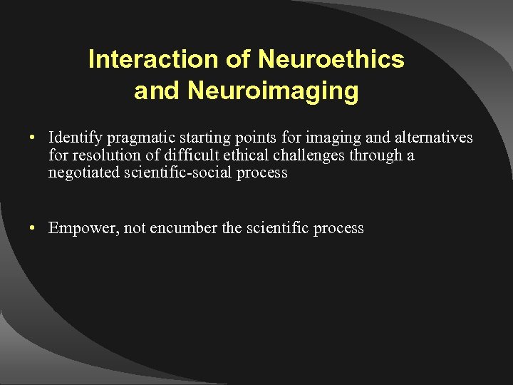 Interaction of Neuroethics and Neuroimaging • Identify pragmatic starting points for imaging and alternatives