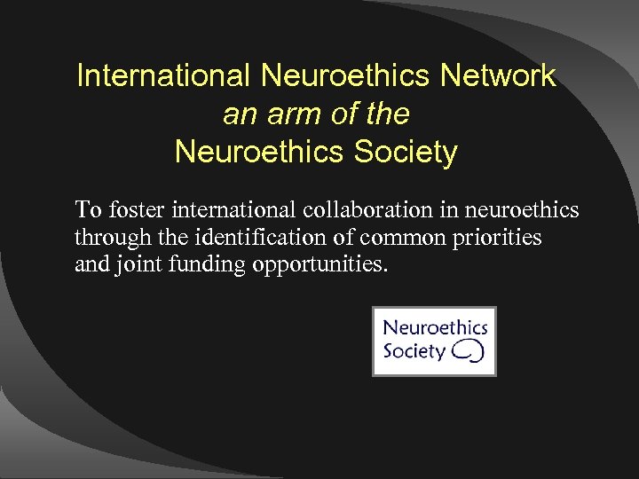 International Neuroethics Network an arm of the Neuroethics Society To foster international collaboration in