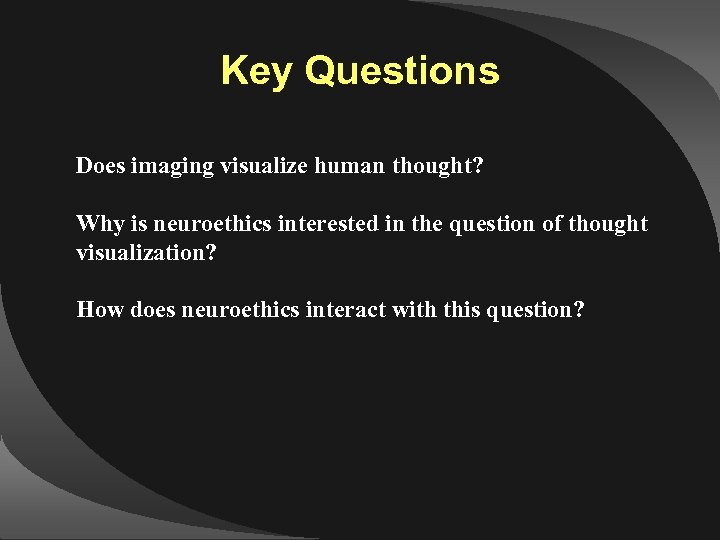 Key Questions Does imaging visualize human thought? Why is neuroethics interested in the question