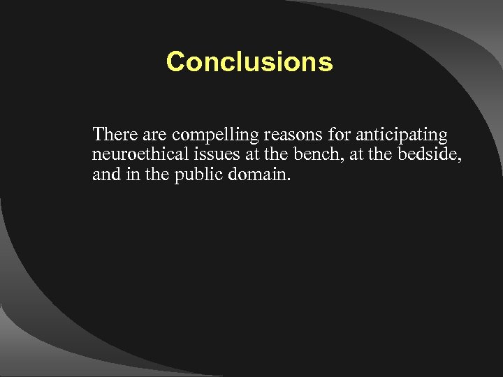 Conclusions There are compelling reasons for anticipating neuroethical issues at the bench, at the