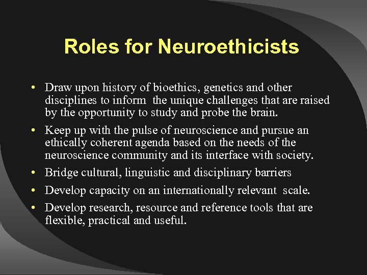 Roles for Neuroethicists • Draw upon history of bioethics, genetics and other disciplines to