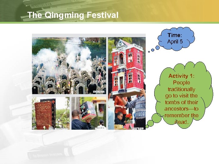 The Qingming Festival Time: April 5 Activity 1: People traditionally go to visit the