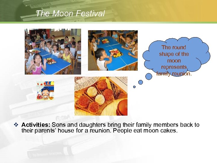 The Moon Festival The round shape of the moon represents family reunion. v Activities: