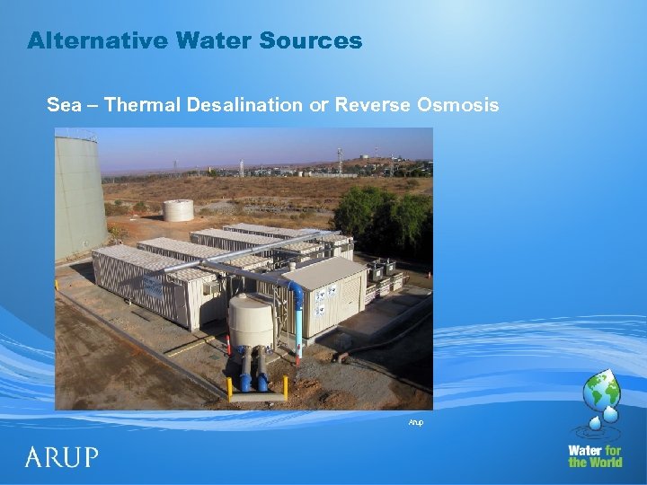 Alternative Water Sources Sea – Thermal Desalination or Reverse Osmosis Arup 