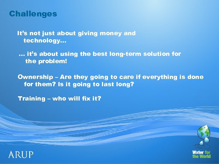 Challenges It’s not just about giving money and technology… … it’s about using the