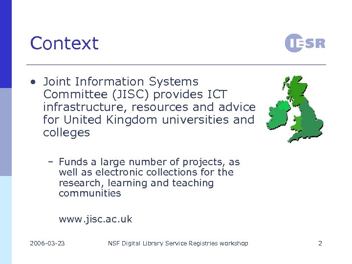 Context • Joint Information Systems Committee (JISC) provides ICT infrastructure, resources and advice for