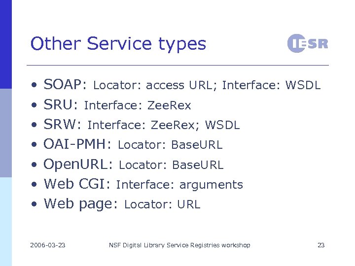 Other Service types • • SOAP: Locator: access URL; Interface: WSDL SRU: Interface: Zee.