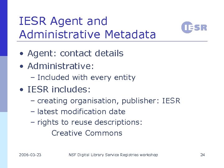 IESR Agent and Administrative Metadata • Agent: contact details • Administrative: – Included with