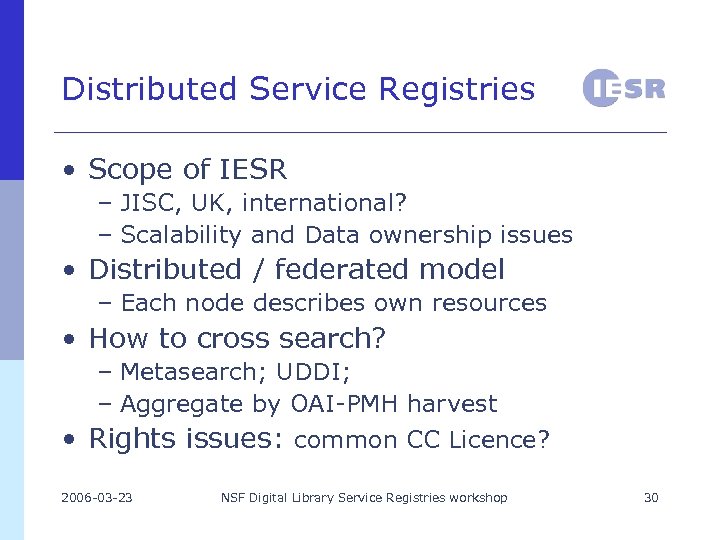Distributed Service Registries • Scope of IESR – JISC, UK, international? – Scalability and