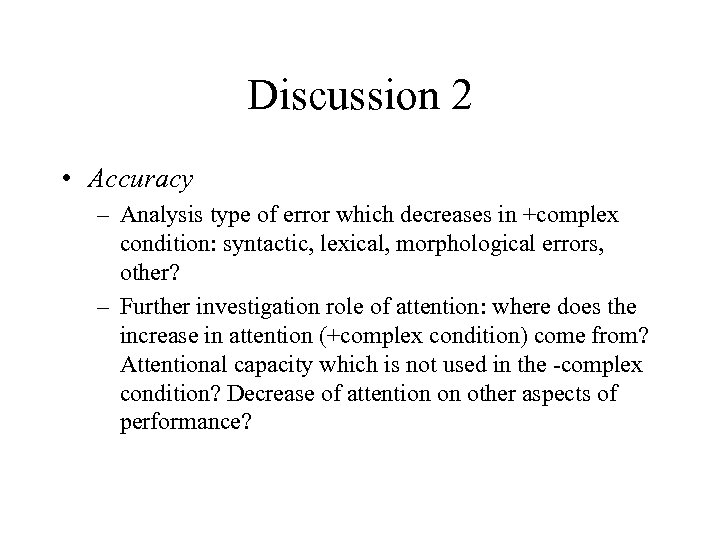 Discussion 2 • Accuracy – Analysis type of error which decreases in +complex condition: