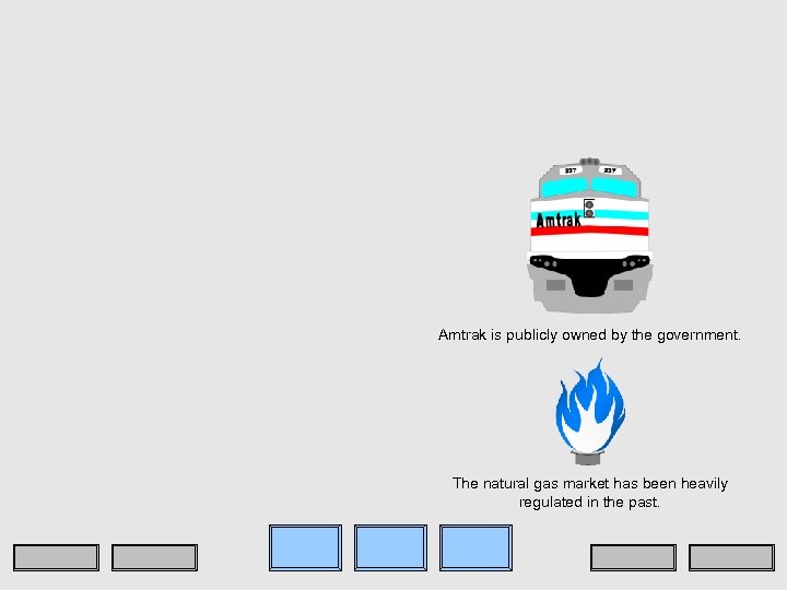 Amtrak is publicly owned by the government. The natural gas market has been heavily