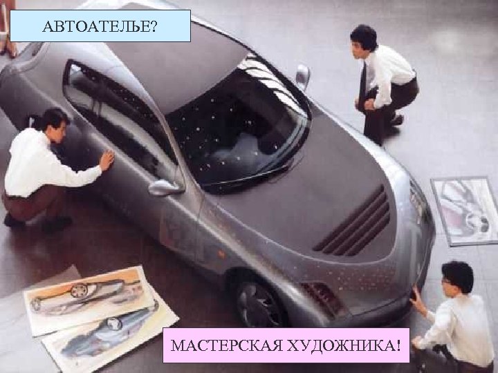 АВТОАТЕЛЬЕ? МАСТЕРСКАЯ ХУДОЖНИКА! 