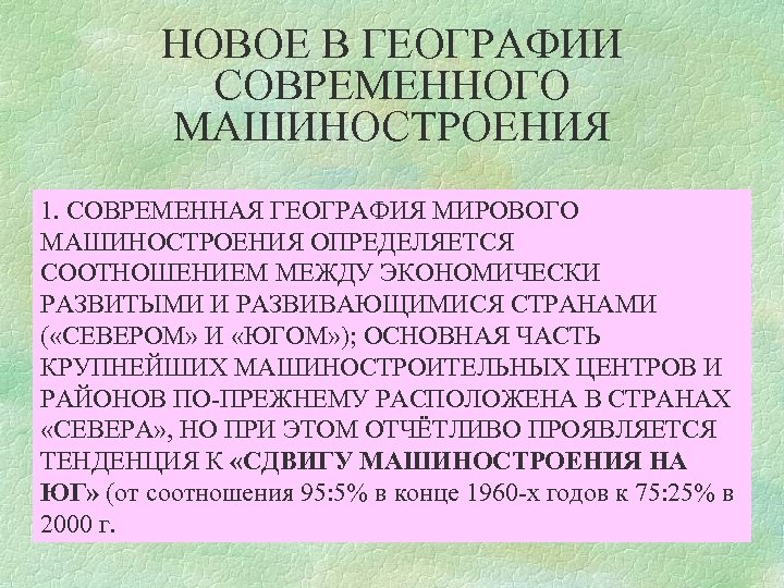 НОВОЕ В ГЕОГРАФИИ СОВРЕМЕННОГО МАШИНОСТРОЕНИЯ 1. СОВРЕМЕННАЯ ГЕОГРАФИЯ МИРОВОГО МАШИНОСТРОЕНИЯ ОПРЕДЕЛЯЕТСЯ СООТНОШЕНИЕМ МЕЖДУ ЭКОНОМИЧЕСКИ
