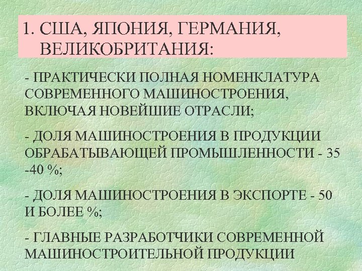1. США, ЯПОНИЯ, ГЕРМАНИЯ, ВЕЛИКОБРИТАНИЯ: - ПРАКТИЧЕСКИ ПОЛНАЯ НОМЕНКЛАТУРА СОВРЕМЕННОГО МАШИНОСТРОЕНИЯ, ВКЛЮЧАЯ НОВЕЙШИЕ ОТРАСЛИ;