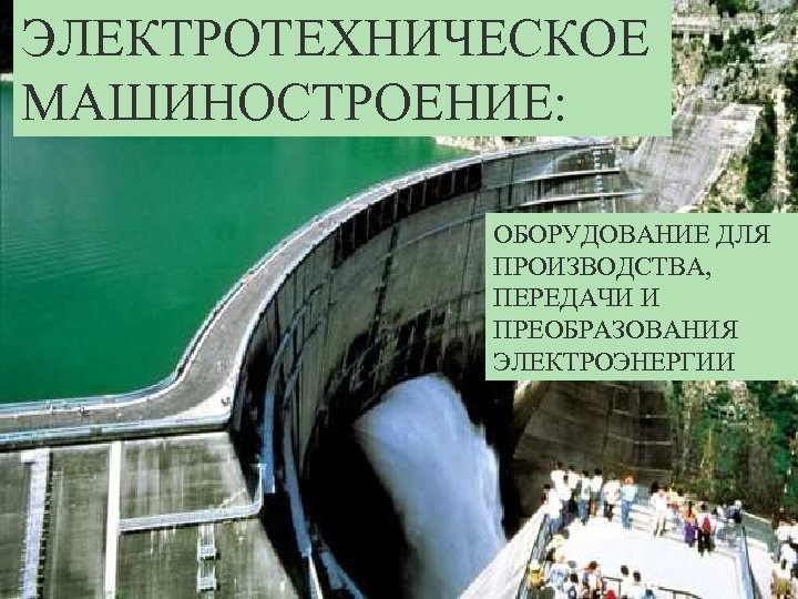ЭЛЕКТРОТЕХНИЧЕСКОЕ МАШИНОСТРОЕНИЕ: ОБОРУДОВАНИЕ ДЛЯ ПРОИЗВОДСТВА, ПЕРЕДАЧИ И ПРЕОБРАЗОВАНИЯ ЭЛЕКТРОЭНЕРГИИ 