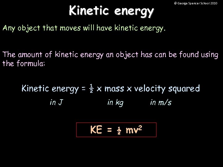 Kinetic energy © George Spencer School 2010 Any object that moves will have kinetic
