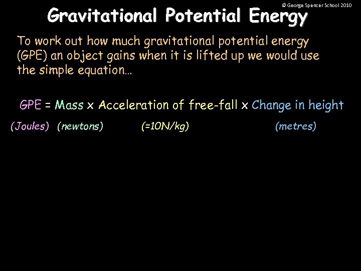 Gravitational Potential Energy © George Spencer School 2010 To work out how much gravitational