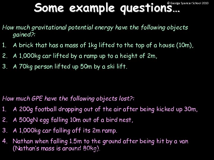 Some example questions… © George Spencer School 2010 How much gravitational potential energy have