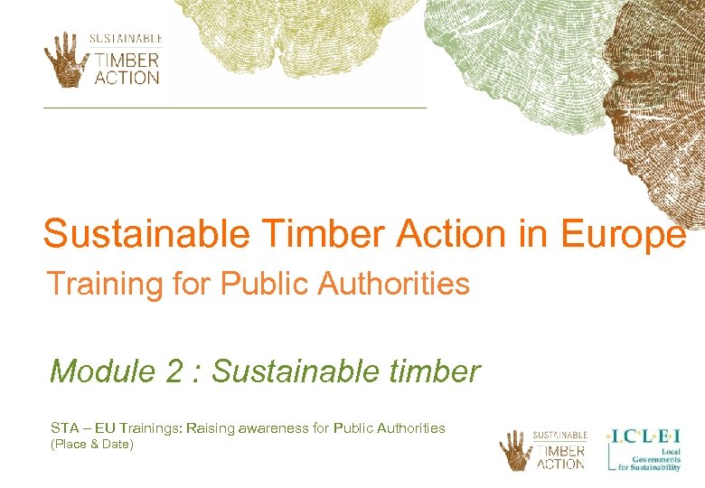 Sustainable Timber Action in Europe Training for Public Authorities Module 2 : Sustainable timber