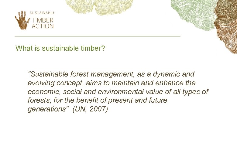 What is sustainable timber? “Sustainable forest management, as a dynamic and evolving concept, aims